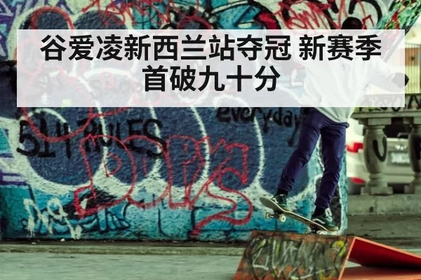 谷爱凌新西兰站夺冠 新赛季首破九十分 | wegame