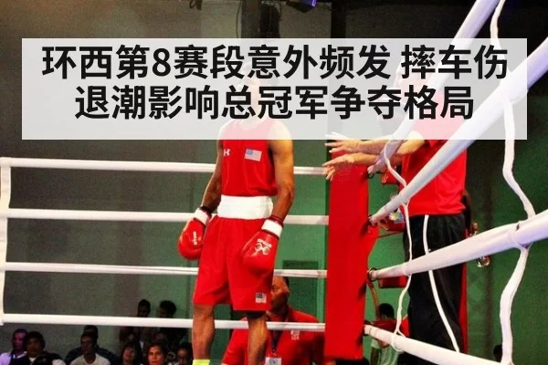 环西第8赛段意外频发 摔车伤退潮影响总冠军争夺格局