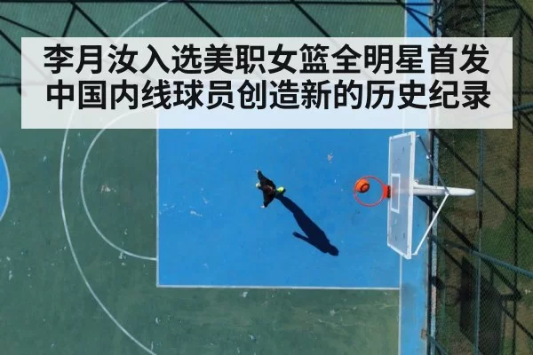 李月汝入选美职女篮全明星首发 中国内线球员创造新的历史纪录