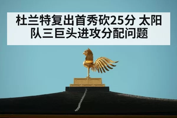 杜兰特复出首秀砍25分 太阳队三巨头进攻分配问题