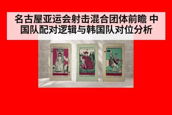 名古屋亚运会射击混合团体前瞻 中国队配对逻辑与韩国队对位分析(wegame)